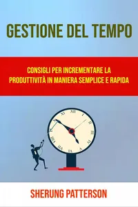 Gestione Del Tempo: Consigli Per Incrementare La Produttività In Maniera Semplice E Rapida_cover