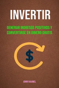 Invertir : Generar Ingresos Positivos Y Convertirse En Dinero Gratis_cover