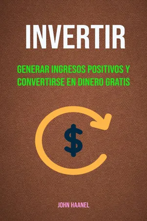 Invertir : Generar Ingresos Positivos Y Convertirse En Dinero Gratis