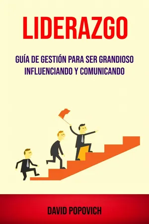 Liderazgo : Guía De Gestión Para Ser Grandioso Influenciando Y Comunicando ( Leadership)