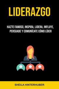 Liderazgo : Hazte Famoso, Inspira, Lidera, Influye, Persuade Y Comunícate Cómo Líder_cover