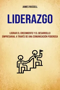 Liderazgo: Lograr El Crecimiento Y El Desarrollo Empresarial A Través De Una Comunicación Poderosa_cover