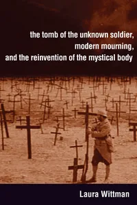 The Tomb of the Unknown Soldier, Modern Mourning, and the Reinvention of the Mystical Body_cover
