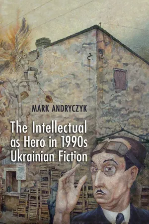 The Intellectual as Hero in 1990s Ukrainian Fiction