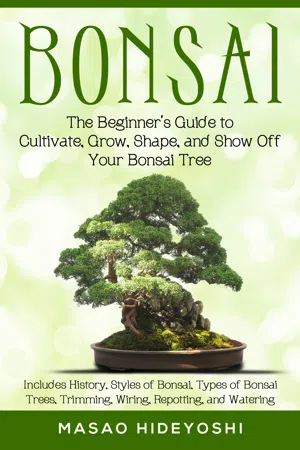 Bonsai: The Beginner's Guide to Cultivate, Grow, Shape, and Show Off Your Bonsai Tree