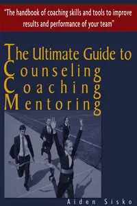 The Ultimate Guide to Counselling,Coaching and Mentoring - The Handbook of Coaching Skills and Tools to Improve Results and Performance Of your Team!_cover