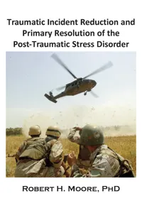 Traumatic Incident Reduction and Primary Resolution of the Post-Traumatic Stress Disorder_cover