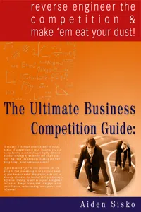 The Ultimate Business Competition Guide : Reverse Engineer The Competition And Make 'em Eat Your Dust!_cover