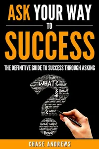 Ask Your Way to Success - The Definitive Guide to Success Through Asking_cover