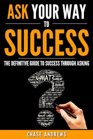 Ask Your Way to Success - The Definitive Guide to Success Through Asking