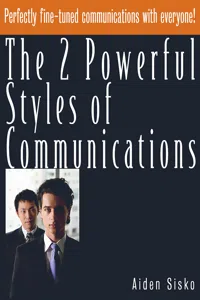 The 2 Powerful Styles of Communications : Perfectly Fine Tuned Communications With Everyone!_cover