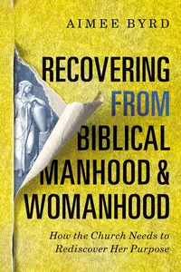 Recovering from Biblical Manhood and Womanhood: How the Church Needs to Rediscover Her Purpose_cover