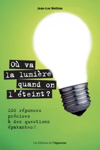 Où va la lumière quand on l'éteint ? 100 réponses précises à des questions épatantes !_cover