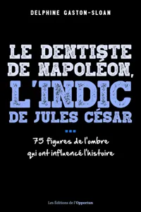 Le dentiste de Napoléon, l'indic de Jules César... 75 figures de l'ombre qui ont influencé l'histoire_cover