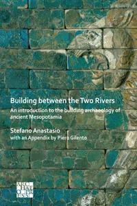 Building between the Two Rivers: An Introduction to the Building Archaeology of Ancient Mesopotamia_cover