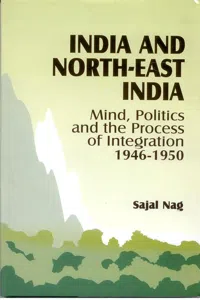 India and North East India: Mind Politics and the Process of Integration 1946-1950_cover