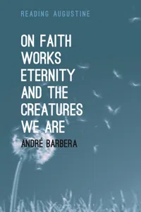 On Faith, Works, Eternity and the Creatures We Are_cover