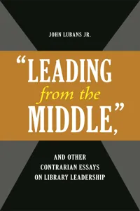 "Leading from the Middle," and Other Contrarian Essays on Library Leadership_cover