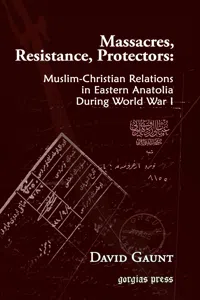 Massacres, Resistance, Protectors: Muslim-Christian Relations in Eastern Anatolia during World War I_cover