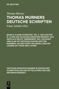 Kleine Schriften. Teil 3. Wie doctor M. Luter uß falschen ursachen bewegt. Das geistlich recht verbrennet hat. Antwurt und klag mit entschuldigung doctor Murners. Ob der Künig uß engelland ein lügner sey oder der Luther_cover