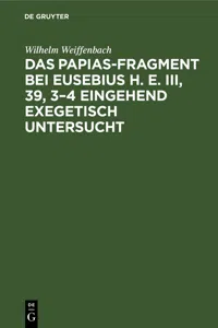 Das Papias-Fragment bei Eusebius H. E. III, 39, 3–4 eingehend exegetisch untersucht_cover