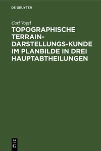 Topographische Terrain-Darstellungs-Kunde im Planbilde in drei Hauptabtheilungen_cover