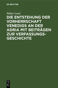 Die Entstehung der Vorherrschaft Venedigs an der Adria mit Beiträgen zur Verfassungsgeschichte_cover