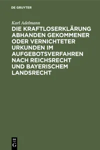 Die Kraftloserklärung abhanden gekommener oder vernichteter Urkunden im Aufgebotsverfahren nach Reichsrecht und bayerischem Landsrecht_cover