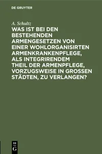 Was ist bei den bestehenden Armengesetzen von einer wohlorganisirten Armenkrankenpflege, als integrirendem Theil der Armenpflege, vorzugsweise in grossen Städten, zu verlangen?_cover