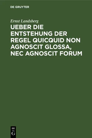 Ueber die Entstehung der Regel Quicquid non agnoscit glossa, nec agnoscit forum