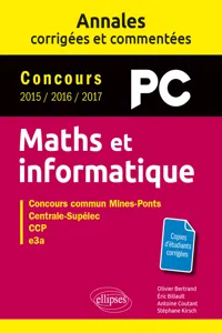 Maths et informatique. PC. Annales corrigées et commentées. Concours 2015/2016/2017_cover