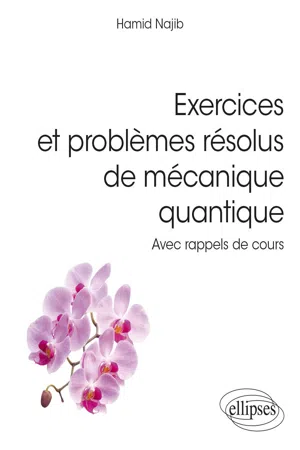 Exercices et problèmes résolus de mécanique quantique