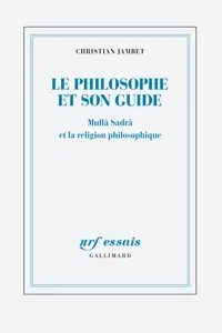 Le philosophe et son guide. Mullâ Sadrâ et la religion philosophique_cover