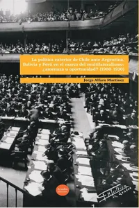 La política exterior de Chile ante Argentina, Bolivia y Perú en el marco del multilateralismo: ¿amenaza u oportunidad? (1900-1930)_cover