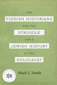 The Yiddish Historians and the Struggle for a Jewish History of the Holocaust_cover