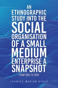 An Ethnographic Study into the Social Organisation of a Small Medium Enterprise a Snapshot from 1983 to 2009_cover