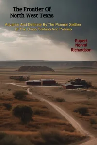 The Frontier Of North West Texas: Advance And Defense By The Pioneer Settlers Of The Cross Timbers And Prairies_cover