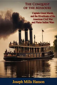 The Conquest of the Missouri: Captain Grant Marsh, and the Riverboats of the American Civil War and Plains Indian Wars_cover