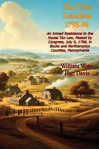 The Fries Rebellion 1798-99; An Armed Resistance to the House Tax Law, Passed by Congress, July 9, 1798,_cover