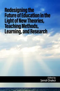 Redesigning the Future of Education in the Light of New Theories, Teaching Methods, Learning, and Research_cover