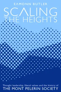 Scaling the Heights: Thought Leadership, Liberal Values and the History of The Mont Pelerin Society_cover