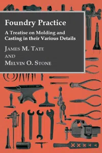 Foundry Practice - A Treatise On Moulding And Casting In Their Various Details_cover
