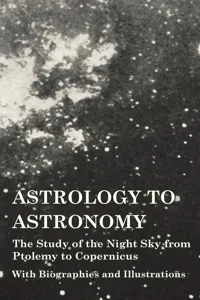 Astrology to Astronomy - The Study of the Night Sky from Ptolemy to Copernicus - With Biographies and Illustrations_cover