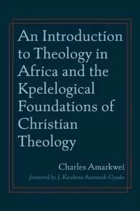 An Introduction to Theology in Africa and the Kpelelogical Foundations of Christian Theology_cover
