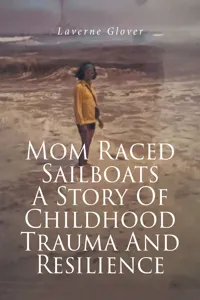 Mom Raced Sailboats A Story Of Childhood Trauma And Resilience_cover