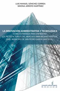 La innovación administrativa y tecnológica como estrategia para enfentar los retos actuales del mercado inmobiliario vertical en el municipio de San Pedro Garza García, N.L._cover