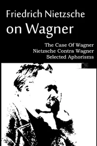 The Case Of Wagner, Nietzsche Contra Wagner, and Selected Aphorisms_cover
