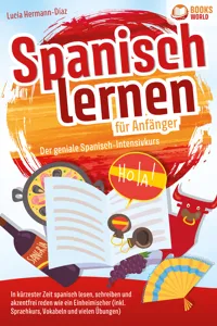 Spanisch lernen für Anfänger - Der geniale Spanisch-Intensivkurs: In kürzester Zeit spanisch lesen, schreiben und akzentfrei reden wie ein Einheimischer (inkl. Sprachkurs, Vokabeln & vielen Übungen)_cover