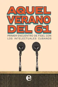 Aquel verano del 61. Primer encuentro de Fidel con los intelectuales cubanos_cover