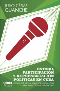 Estado, participación y representación políticas en Cuba. Diseño institucional y práctica políticas tras la reforma constitucional de 1992_cover